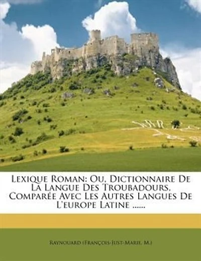 Lexique Roman: Ou, Dictionnaire De La Langue Des Troubadours, Comparée Avec Les Autres Langues De L'europe Latine