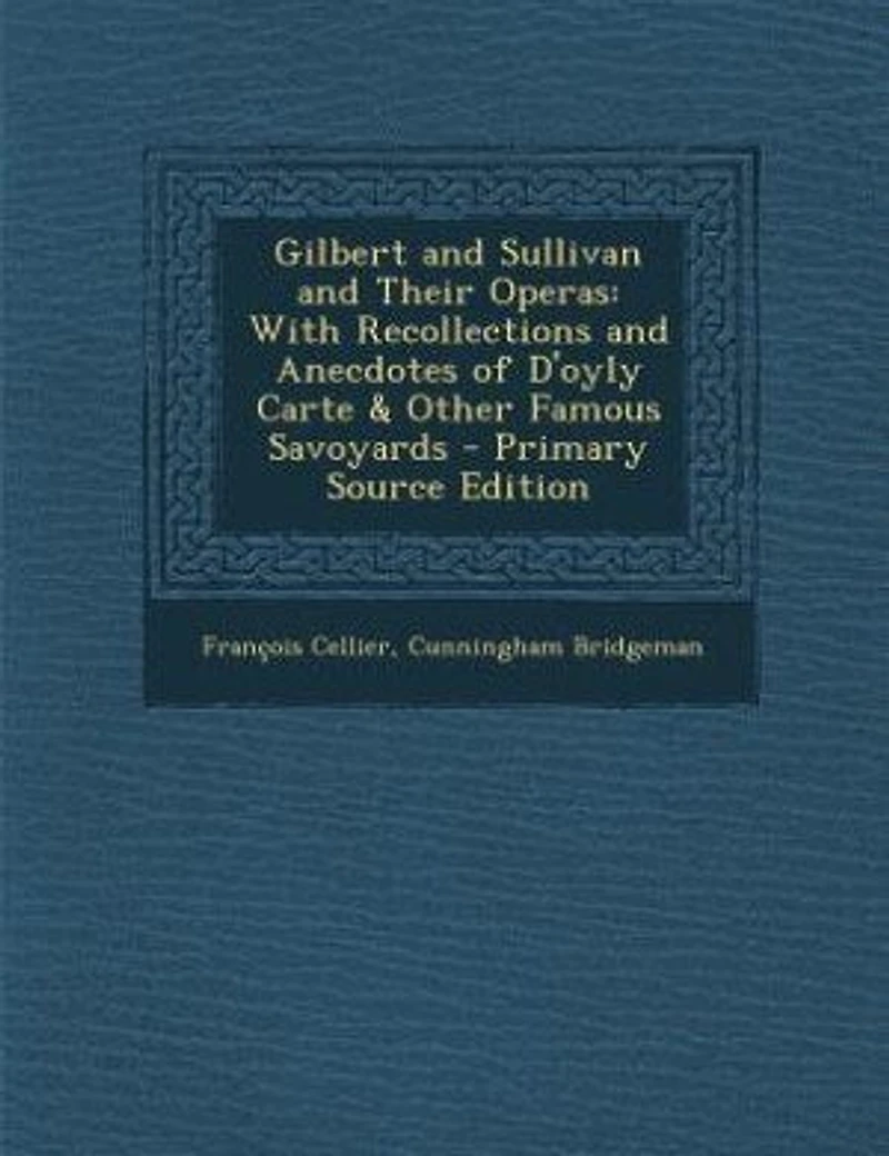 Gilbert and Sullivan and Their Operas: With Recollections and Anecdotes of D'oyly Carte & Other Famous Savoyards
