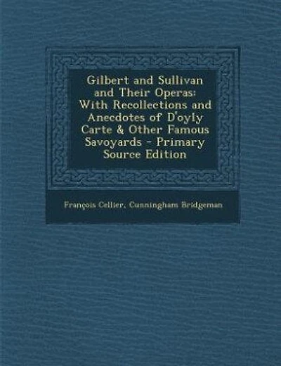 Gilbert and Sullivan and Their Operas: With Recollections and Anecdotes of D'oyly Carte & Other Famous Savoyards