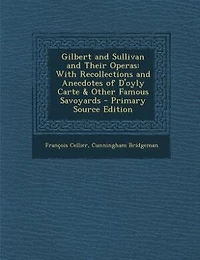 Gilbert and Sullivan and Their Operas: With Recollections and Anecdotes of D'oyly Carte & Other Famous Savoyards