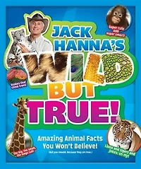 Jack Hanna's Wild But True: Amazing Animal Facts You Won't Believe!
