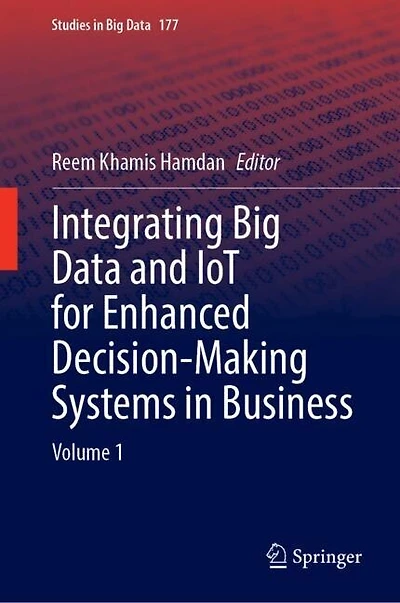 Integrating Big Data and IoT for Enhanced Decision-Making Systems Business: Volume 1