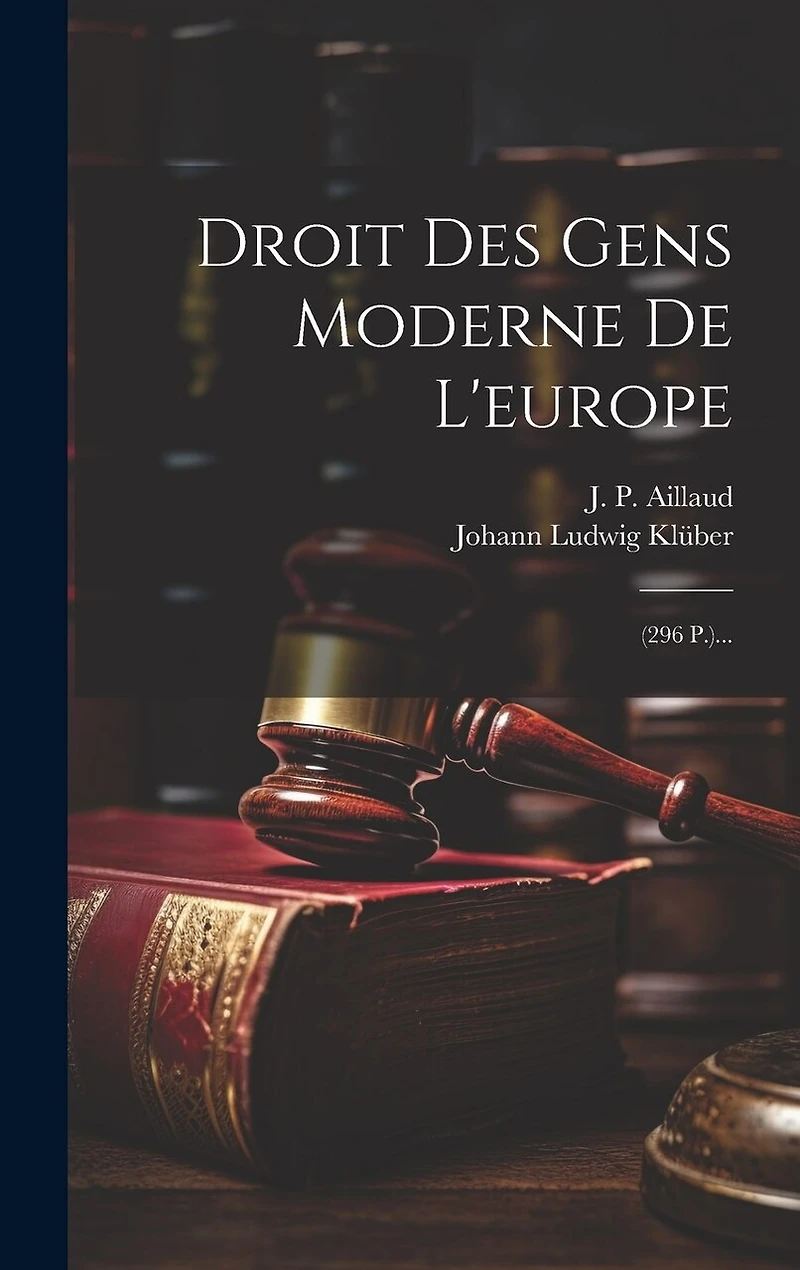 Droit Des Gens Moderne De L'europe: (296 P.)...