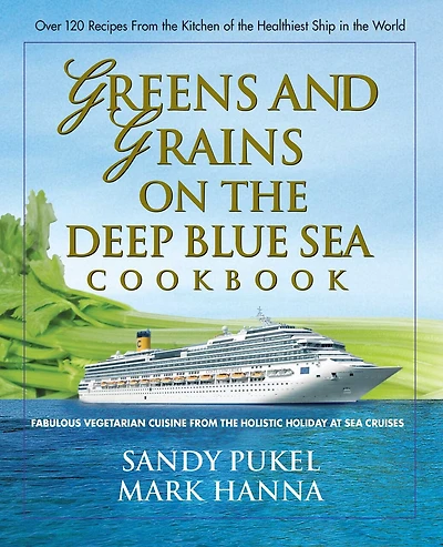 Greens and Grains on the Deep Blue Sea Cookbook: Fabulous Vegetarian Cuisine from the Holistic Holiday at Sea Cruises