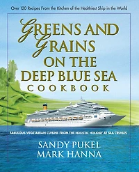Greens and Grains on the Deep Blue Sea Cookbook: Fabulous Vegetarian Cuisine from the Holistic Holiday at Sea Cruises