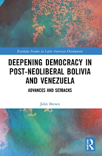 Deepening Democracy Post-Neoliberal Bolivia and Venezuela: Advances Setbacks