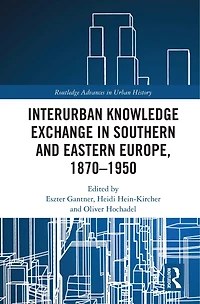 Interurban Knowledge Exchange Southern and Eastern Europe, 1870-1950