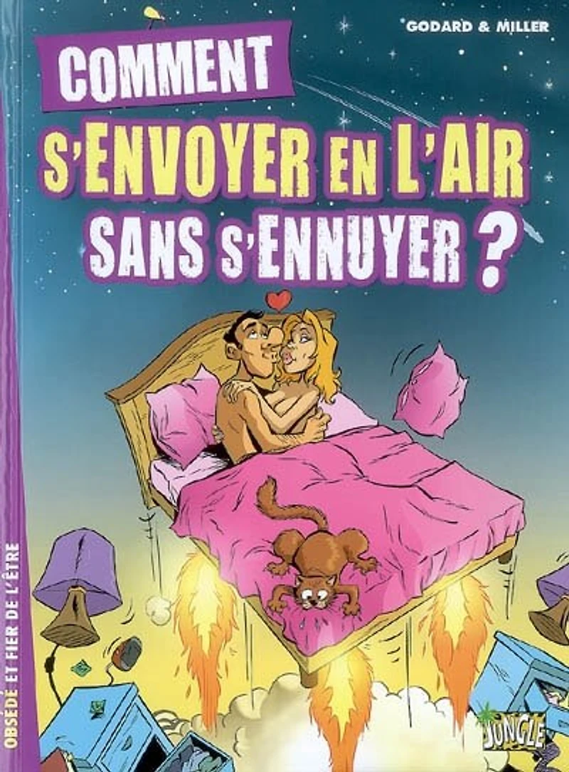 Comment s'envoyer en l'air sans s'ennuyer ? : obsédé et fier de l'être: obsédé et fier de l'être