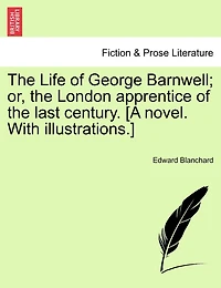 the Life of George Barnwell; or, London Apprentice Last Century