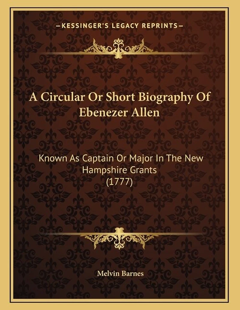 A Circular Or Short Biography Of Ebenezer Allen: Known As Captain Or Major In The New Hampshire Grants (1777)
