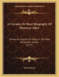 A Circular Or Short Biography Of Ebenezer Allen: Known As Captain Or Major In The New Hampshire Grants (1777)