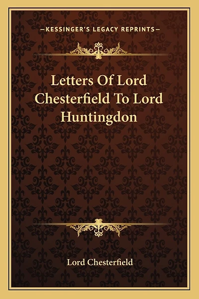 Letters Of Lord Chesterfield To Lord Huntingdon