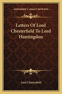 Letters Of Lord Chesterfield To Lord Huntingdon