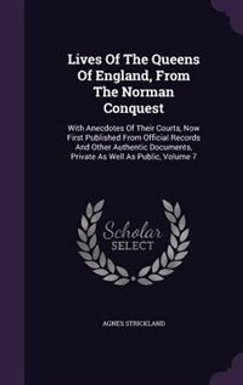Lives Of The Queens Of England, From The Norman Conquest: With Anecdotes Of Their Courts, Now First Published From Official Records And Other Authentic Docum