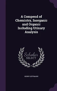 A Compend of Chemistry, Inorganic and Organic Including Urinary Analysis