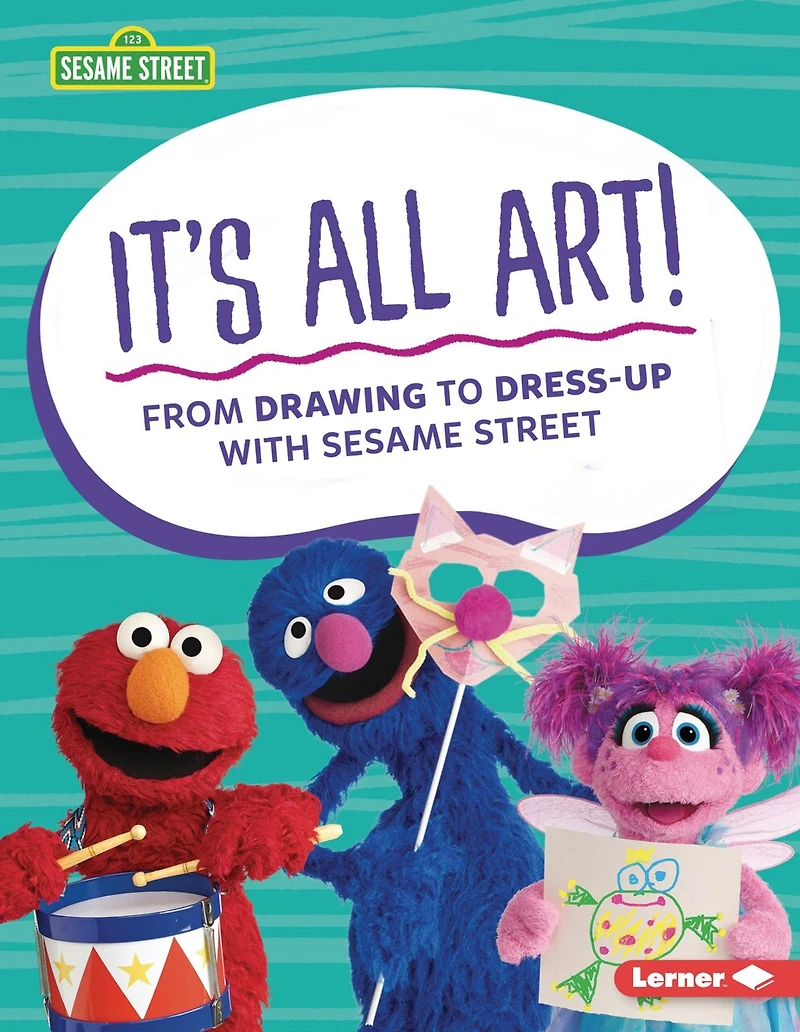 It's All Art!: From Drawing to Dress-Up with Sesame Street ®