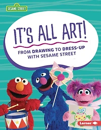 It's All Art!: From Drawing to Dress-Up with Sesame Street ®