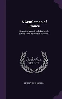 A gentleman of France: being the memoirs of Gaston de Bonne, de