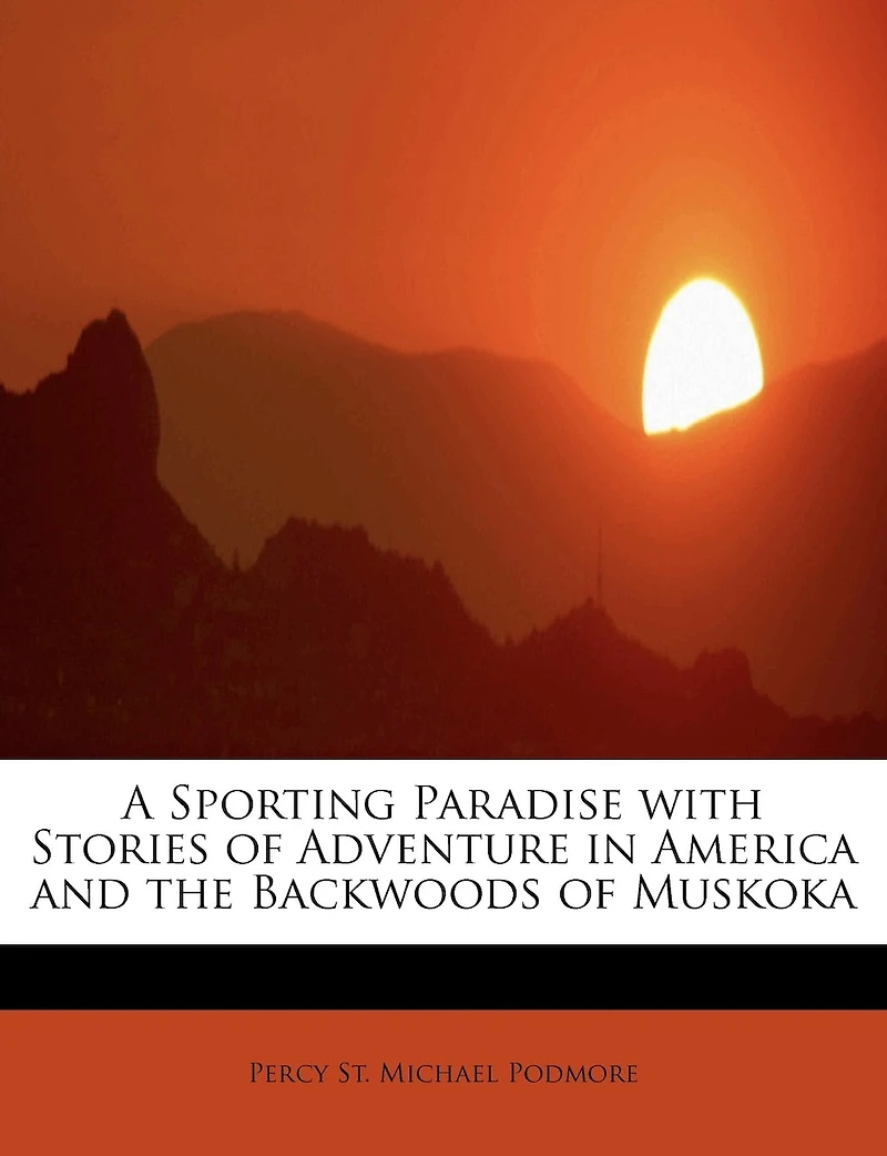A Sporting Paradise, With Stories of Adventure America and the Backwoods Muskoka