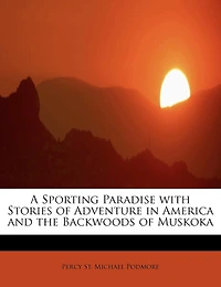 A Sporting Paradise, With Stories of Adventure America and the Backwoods Muskoka