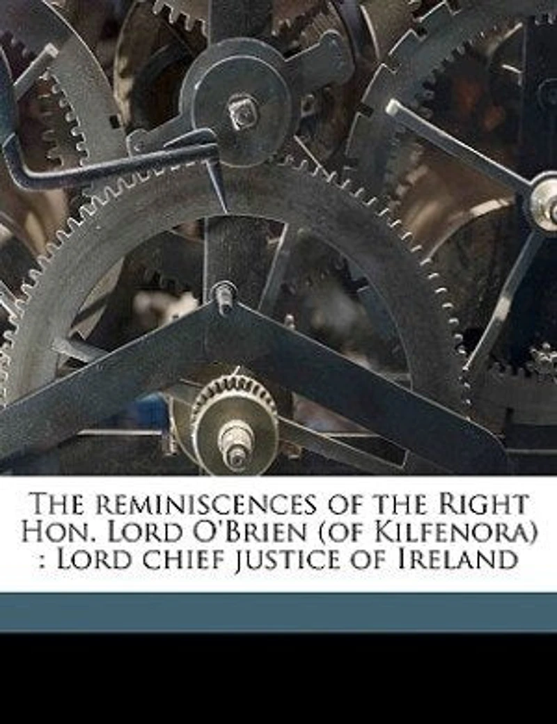 the Reminiscences of Right Hon. Lord O'Brien (of Kilfenora): Chief Justice Ireland