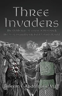 Three Invaders: The Deliberate Revision of History & the Secrets and Lies Behind Today's World
