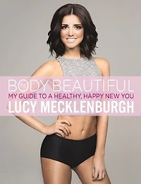 Be Body Beautiful: Look and feel your best with my guide to a healthy, happy new you