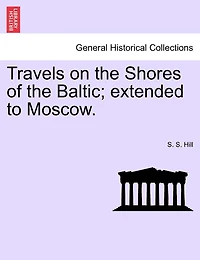 Travels On The Shores Of The Baltic; Extended To Moscow.