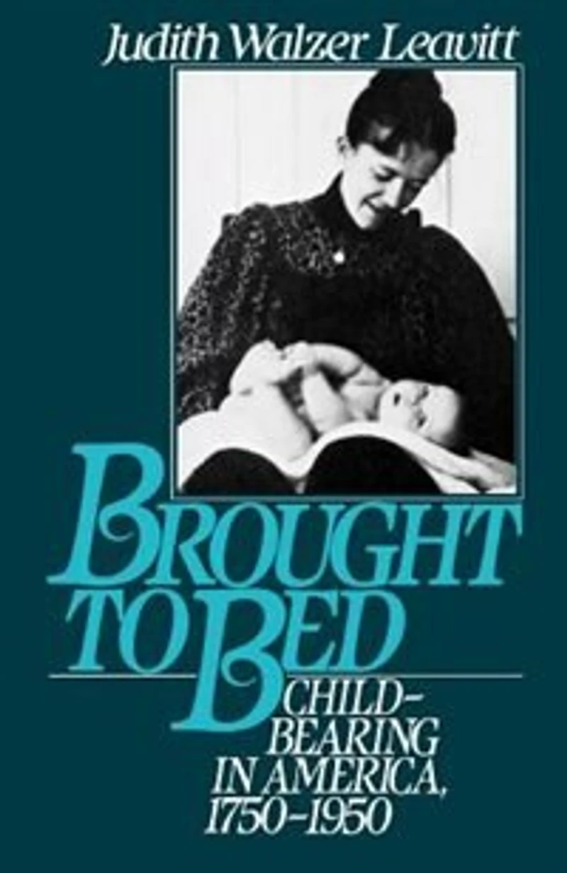 Brought to Bed: Childbearing America, 1750-1950