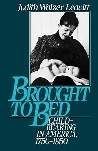Brought to Bed: Childbearing America, 1750-1950