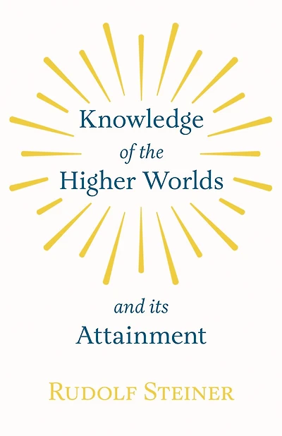 Knowledge Of The Higher Worlds And Its Attainment