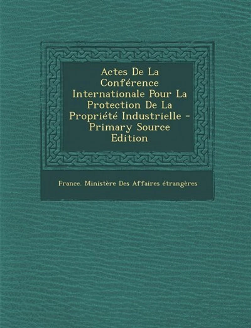 Actes De La Conférence Internationale Pour Protection Propriété Industrielle