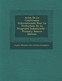Actes De La Conférence Internationale Pour Protection Propriété Industrielle