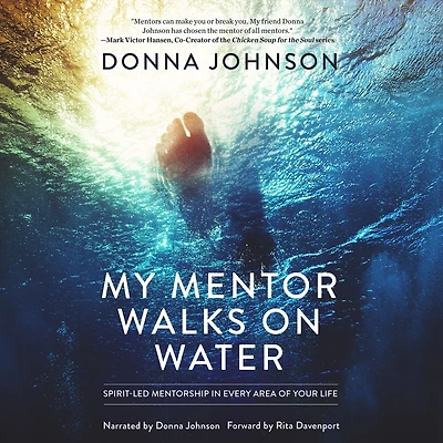 My Mentor Walks on Water: Spirit-Led Mentorship Every Area of Your Life