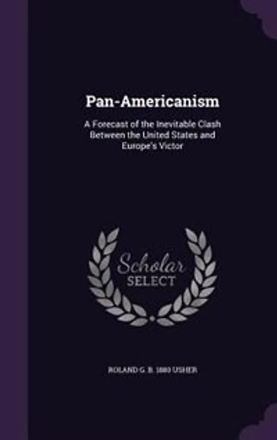 Pan-Americanism: A Forecast of the Inevitable Clash Between the United States and Europe's Victor