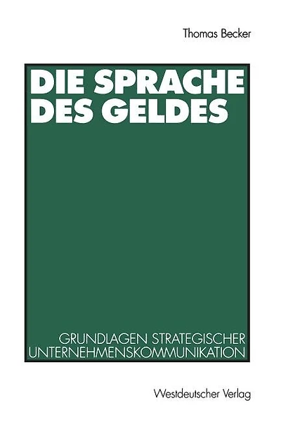 Die Sprache des Geldes: Grundlagen strategischer Unternehmenskommunikation