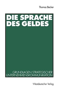 Die Sprache des Geldes: Grundlagen strategischer Unternehmenskommunikation