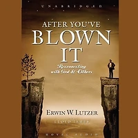After You've Blown It: Reconnecting with God and Others