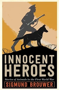 Innocent Heroes: Stories Of Animals The First World War