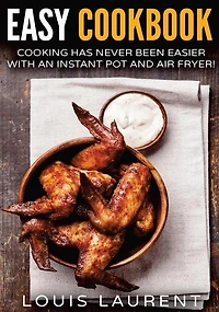 Air Fryer Cookbook: Cooking is easy with an Air Fryer and Instant Pot