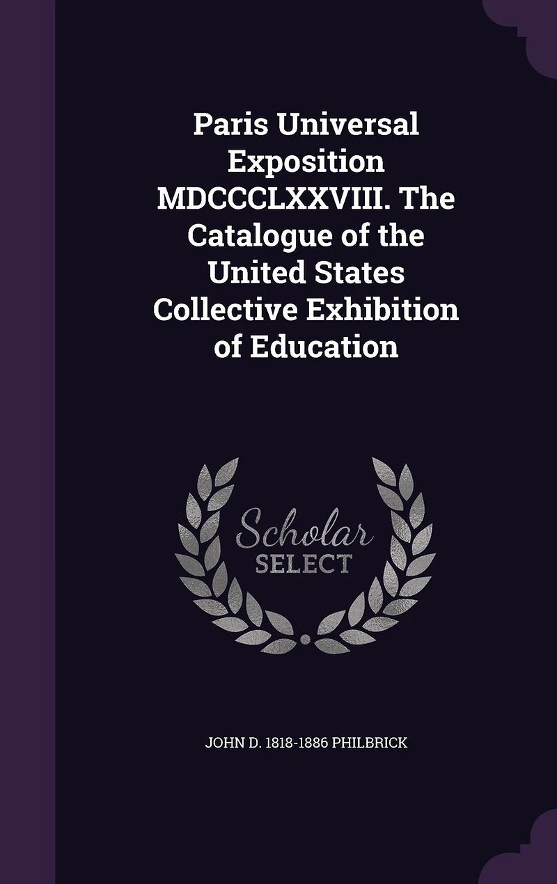 Paris Universal Exposition MDCCCLXXVIII. the Catalogue of United States Collective Exhibition Education