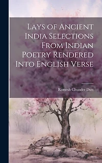 Lays of Ancient India Selections From Indian Poetry Rendered Into English Verse