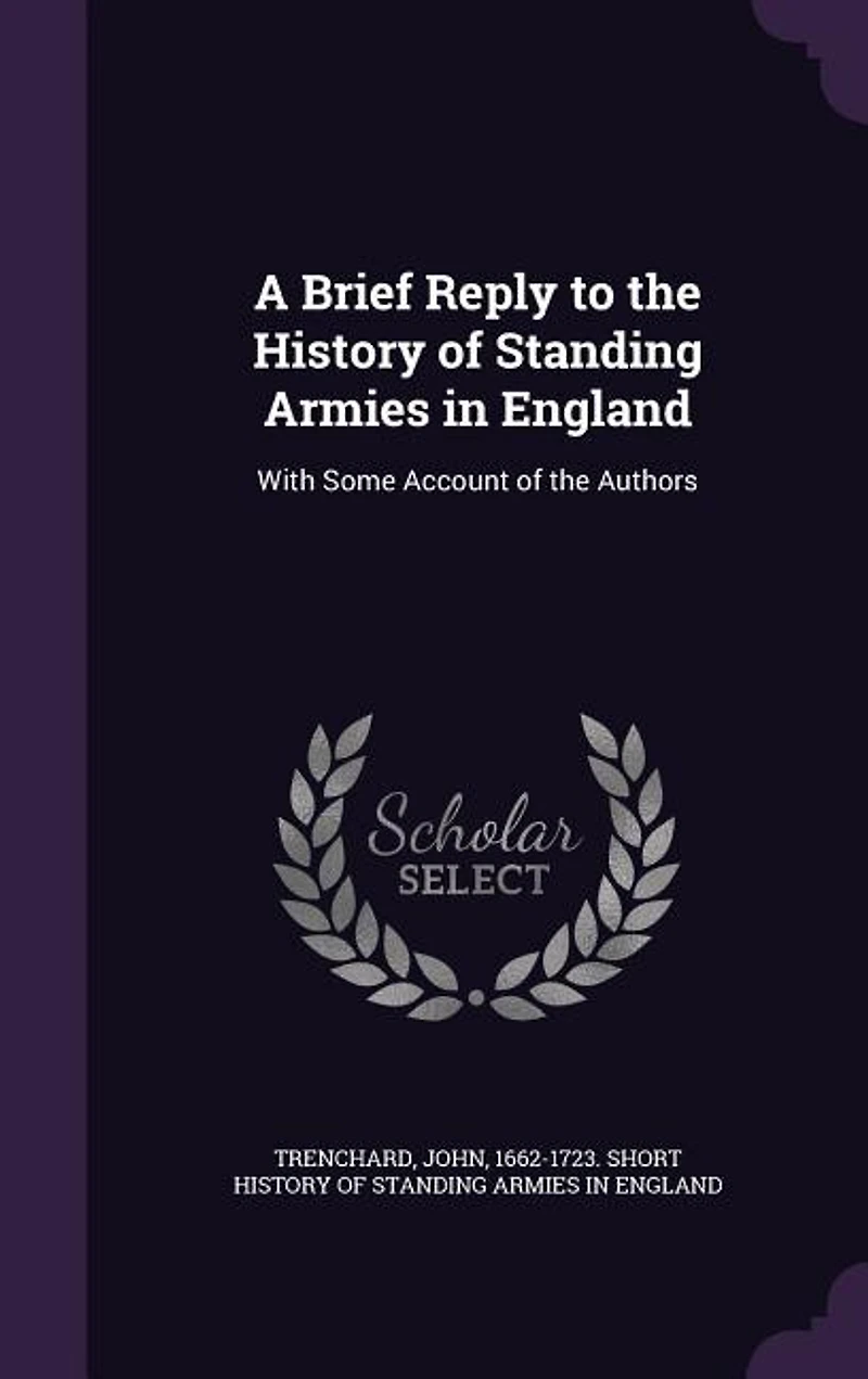 A Brief Reply to the History of Standing Armies England: With Some Account Authors
