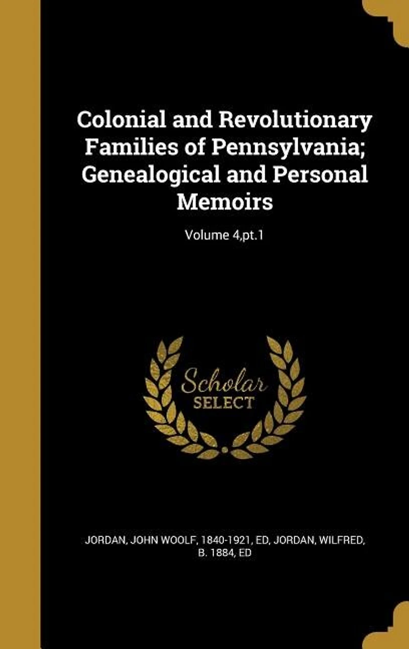 Colonial and Revolutionary Families of Pennsylvania; Genealogical and Personal Memoirs; Volume 4,pt.1