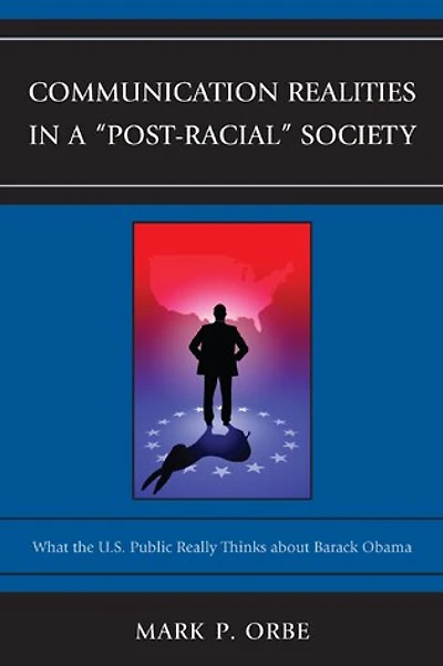 Communication Realities a "Post-Racial" Society: What the U.S. Public Really Thinks of President Barack Obama