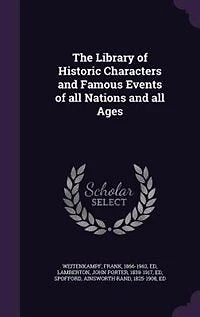 The Library of Historic Characters and Famous Events of all Nations and all Ages