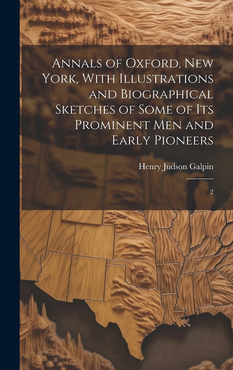 Annals of Oxford, New York, With Illustrations and Biographical Sketches of Some of its Prominent men and Early Pioneers: 2