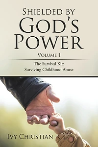 Shielded by God's Power: The Survival Kit: Surviving Childhood Abuse