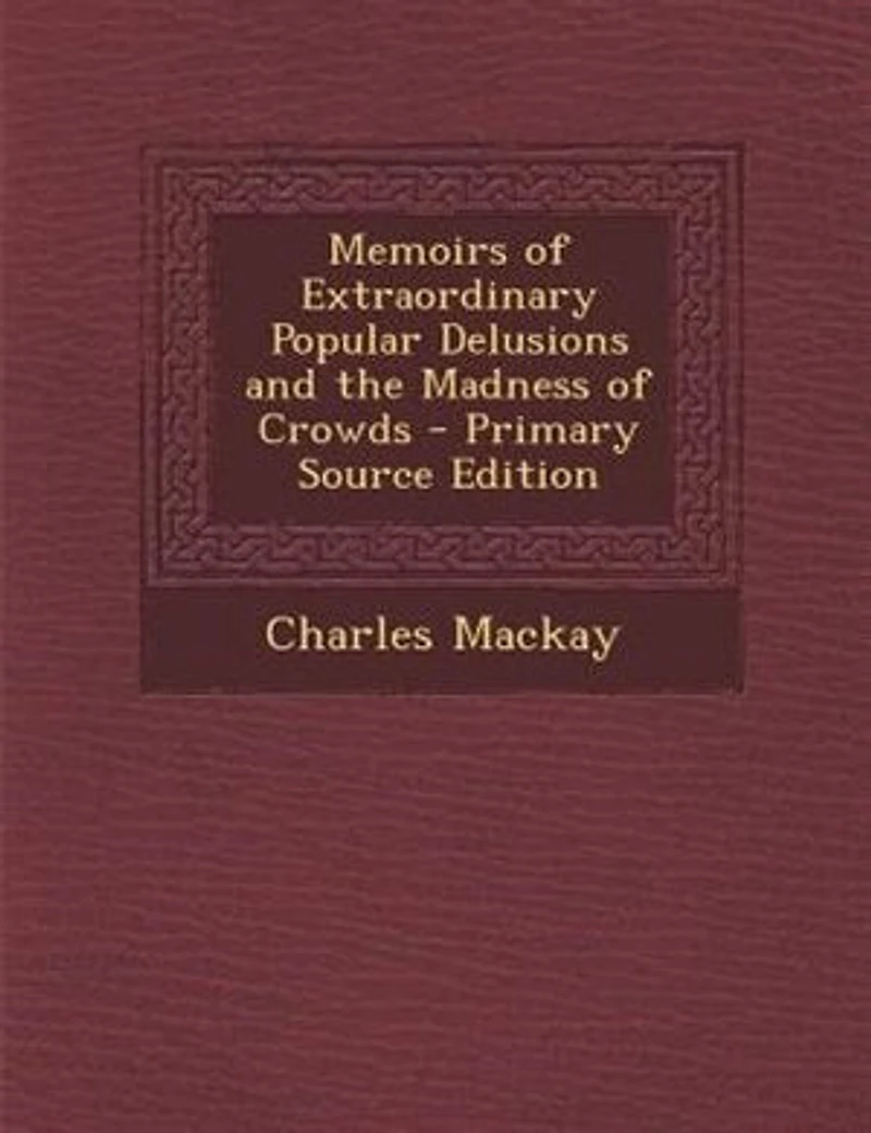 Memoirs of Extraordinary Popular Delusions and the Madness of Crowds - Primary Source Edition