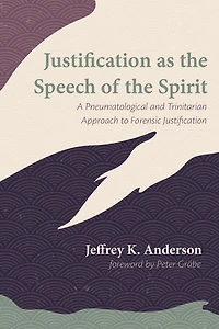 Justification as the Speech of Spirit: A Pneumatological and Trinitarian Approach to Forensic